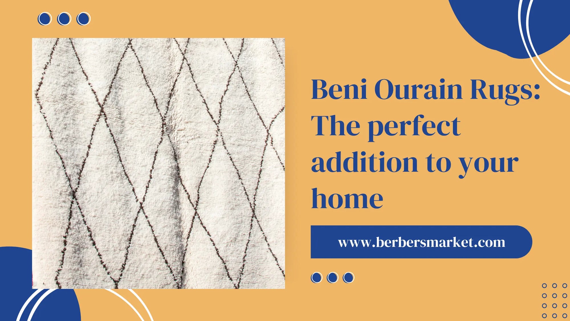 Blog banner talking about: "Beni Ourain Rugs: The perfect addition to your home" with a picture showing a close-up on a Beni ourain rug with a trellis pattern. 