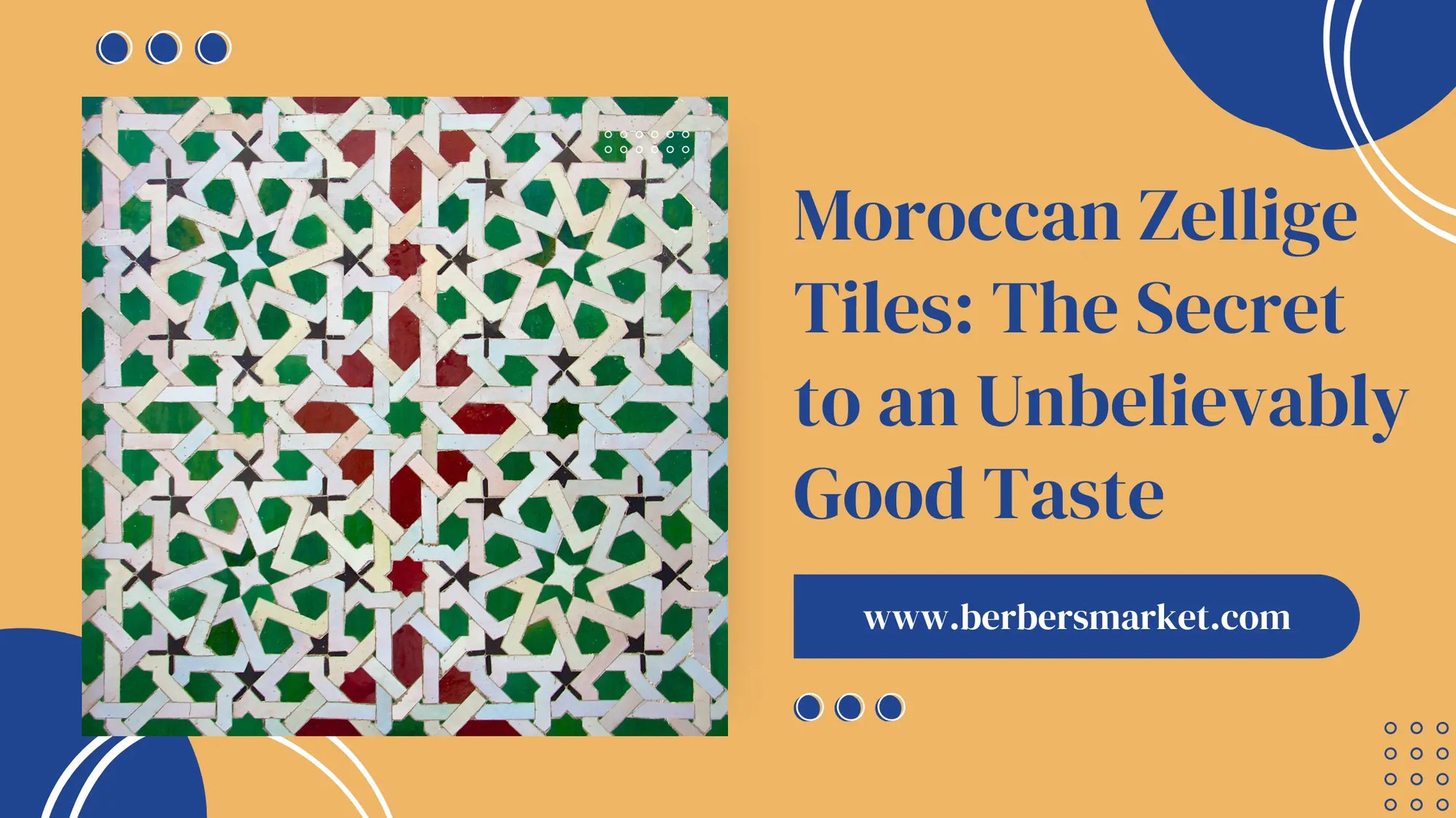 Blog banner talking about: "Moroccan Zellige Tiles: The Secret to an Unbelievably Good Taste" with a picture showing a colored-intricate-geometric-pattern-of-handmade-moroccan-zellige