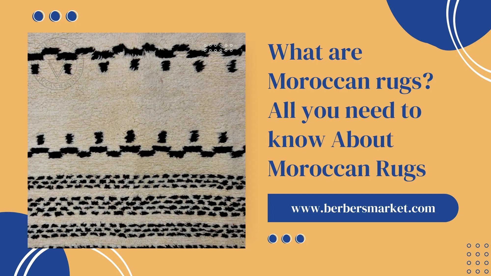 Blog banner talking about: "What are Moroccan rugs? All you need to know About Moroccan Rugs" with a picture showing a Beni ourain rug.
